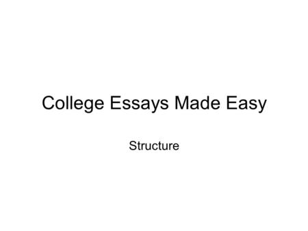 College Essays Made Easy Structure. Introduction To ensure that your essays flow well and make sense, (so that they are not rambling and ineffective)