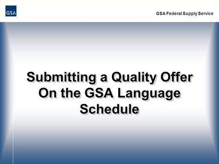 Submitting a Quality Offer On the GSA Language Schedule GSA Federal Supply Service.