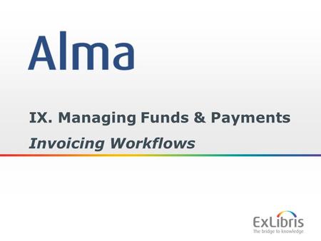 1 IX. Managing Funds & Payments Invoicing Workflows.