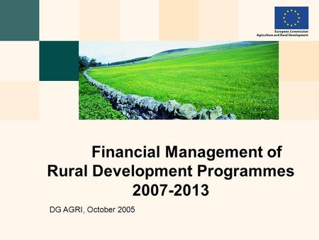 Financial Management of Rural Development Programmes 2007-2013 DG AGRI, October 2005.