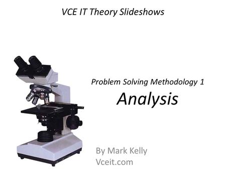 VCE IT Theory Slideshows By Mark Kelly Vceit.com Problem Solving Methodology 1 Analysis.