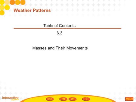 Table of Contents 6.3 Masses and Their Movements Weather Patterns.