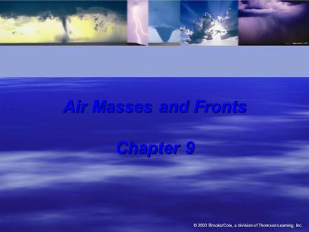 © 2003 Brooks/Cole, a division of Thomson Learning, Inc. Air Masses and Fronts Chapter 9.