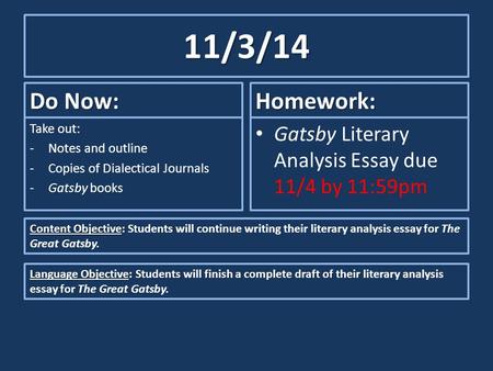 11/3/14 Do Now: Take out: -Notes and outline -Copies of Dialectical Journals -Gatsby books Homework: Gatsby Literary Analysis Essay due 11/4 by 11:59pm.