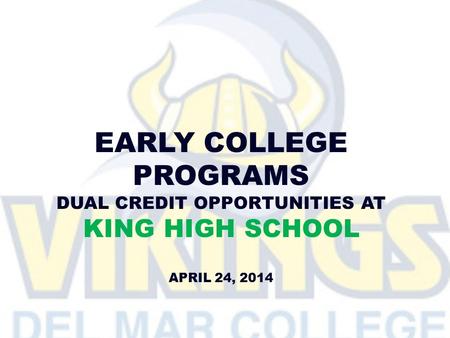 EARLY COLLEGE PROGRAMS DUAL CREDIT OPPORTUNITIES AT KING HIGH SCHOOL APRIL 24, 2014.