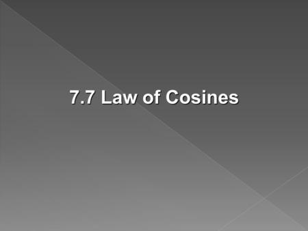 7.7 Law of Cosines. Use the Law of Cosines to solve triangles and problems.