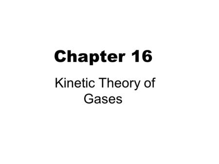 Chapter 16 Kinetic Theory of Gases. Ideal gas model 2 1. Large number of molecules moving in random directions with random speeds. 2. The average separation.