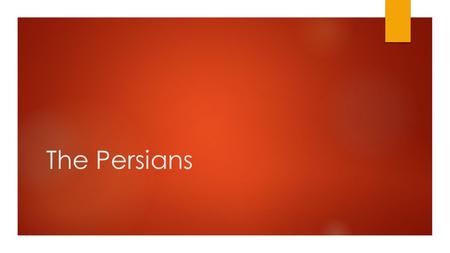 The Persians.  Medes controlled kingdom of Media in what is now modern Iran  Set out to conquer neighbors, which included the Persian people  The conquered.