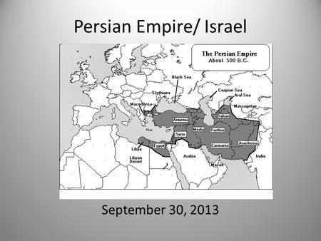 Persian Empire/ Israel September 30, 2013. Persian Empire Ruled by Darius I 500 B.C. – 20 provinces – Diversity (allow diff. language; customs; religions)