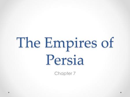 The Empires of Persia Chapter 7. Achaemenid Empire.