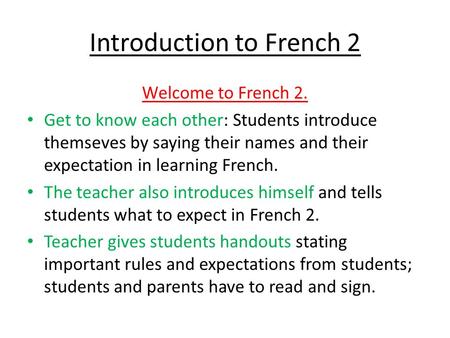 Introduction to French 2 Welcome to French 2. Get to know each other: Students introduce themseves by saying their names and their expectation in learning.