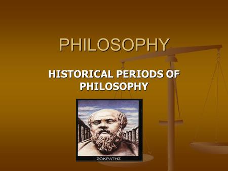 PHILOSOPHY HISTORICAL PERIODS OF PHILOSOPHY. Ancient Philosophy Asked questions concerned with nature, the origins of the universe, and mans place in.