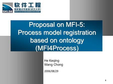 1 Proposal on MFI-5: Process model registration based on ontology (MFI4Process) He Keqing Wang Chong 2006/08/29.