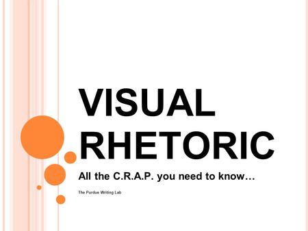 VISUAL RHETORIC All the C.R.A.P. you need to know… The Purdue Writing Lab.