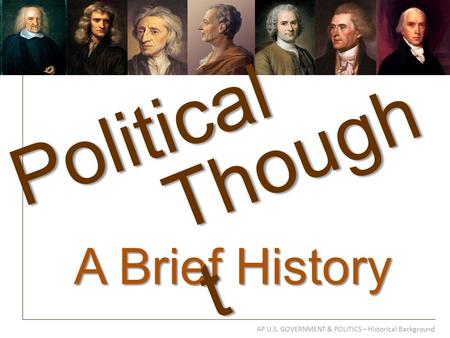 AP U.S. GOVERNMENT & POLITICS – Historical Background A Brief History Political Though t.