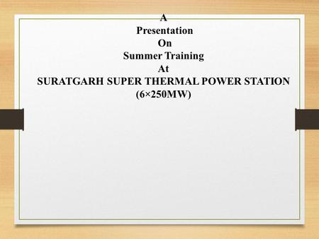 A Presentation On Summer Training At SURATGARH SUPER THERMAL POWER STATION (6×250MW)