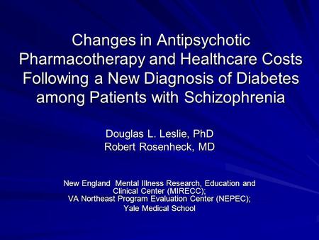 Changes in Antipsychotic Pharmacotherapy and Healthcare Costs Following a New Diagnosis of Diabetes among Patients with Schizophrenia Douglas L. Leslie,