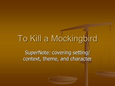 To Kill a Mockingbird SuperNote: covering setting/ context, theme, and character.