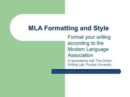 MLA Formatting and Style Format your writing according to the Modern Language Association In accordance with The Online Writing Lab: Purdue University.
