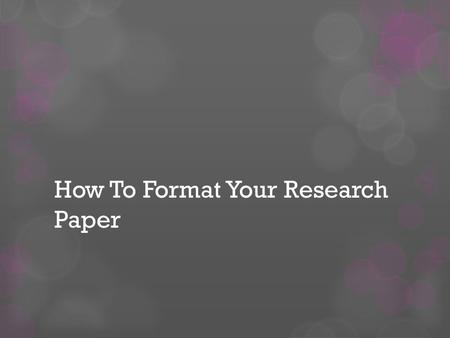 How To Format Your Research Paper. Our goals today are to learn how to:  Correctly format your paper  Create in - text citations for sources and avoid.