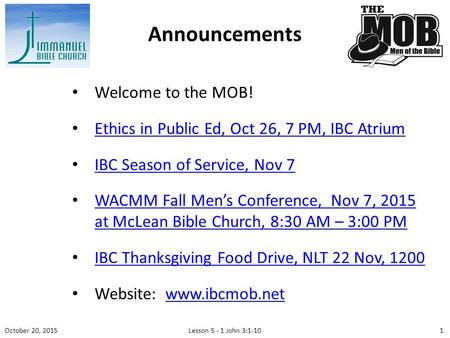 Welcome to the MOB! Ethics in Public Ed, Oct 26, 7 PM, IBC Atrium IBC Season of Service, Nov 7 WACMM Fall Men’s Conference, Nov 7, 2015 at McLean Bible.
