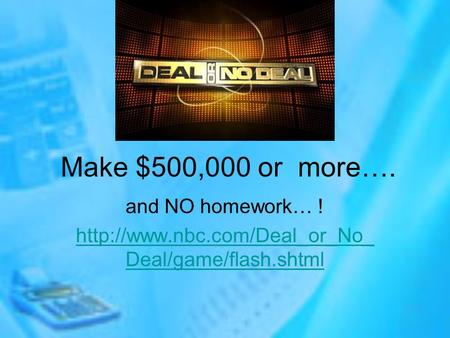 Make $500,000 or more…. and NO homework… !  Deal/game/flash.shtml.