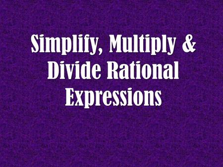 Simplify, Multiply & Divide Rational Expressions.