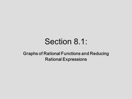 Section 8.1: Graphs of Rational Functions and Reducing Rational Expressions.