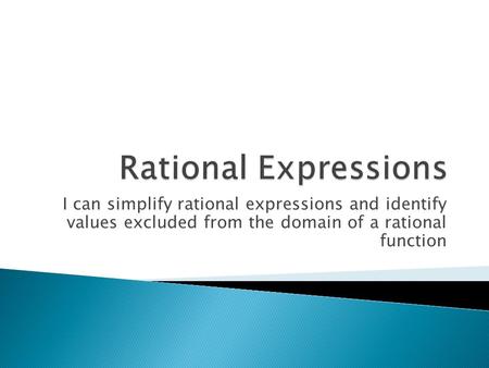 I can simplify rational expressions and identify values excluded from the domain of a rational function.