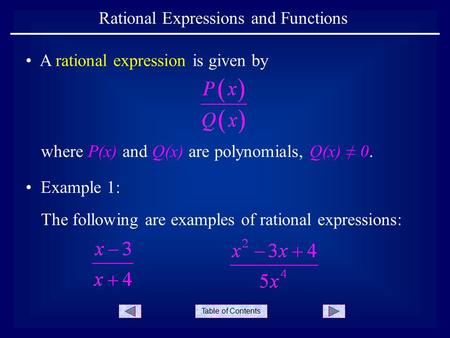 Table of Contents Rational Expressions and Functions where P(x) and Q(x) are polynomials, Q(x) ≠ 0. Example 1: The following are examples of rational expressions: