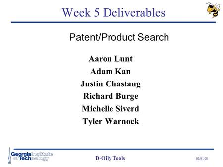 D-Oily Tools 02/01/06 Week 5 Deliverables Aaron Lunt Adam Kan Justin Chastang Richard Burge Michelle Siverd Tyler Warnock Patent/Product Search.