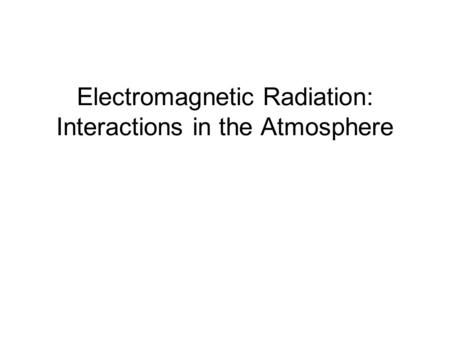 Electromagnetic Radiation: Interactions in the Atmosphere.