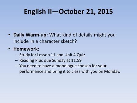 English II—October 21, 2015 Daily Warm-up: What kind of details might you include in a character sketch? Homework: – Study for Lesson 11 and Unit 4 Quiz.