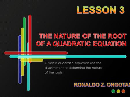 Given a quadratic equation use the discriminant to determine the nature of the roots.