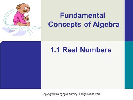 Copyright © Cengage Learning. All rights reserved. Fundamental Concepts of Algebra 1.1 Real Numbers.