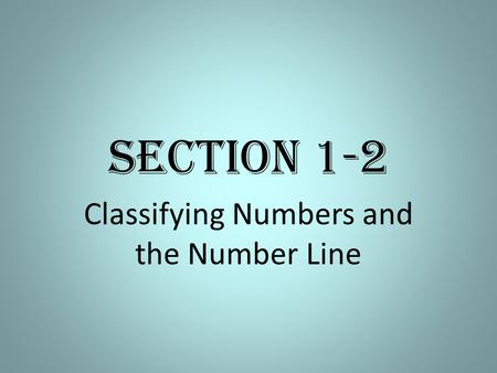 Section 1-2 Classifying Numbers and the Number Line.