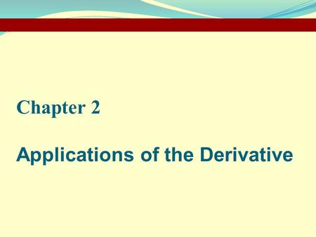 Chapter 2 Applications of the Derivative.  Describing Graphs of Functions  The First and Second Derivative Rules  The First and Second Derivative Tests.