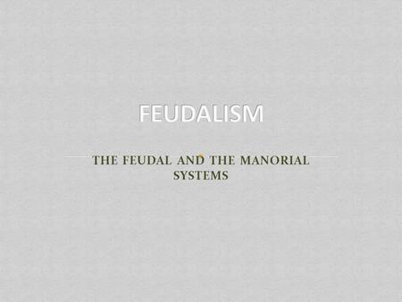 THE FEUDAL AND THE MANORIAL SYSTEMS