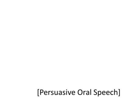 [Persuasive Oral Speech]. Begin by relating the topic to your audience.