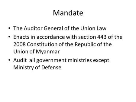 Mandate The Auditor General of the Union Law Enacts in accordance with section 443 of the 2008 Constitution of the Republic of the Union of Myanmar Audit.