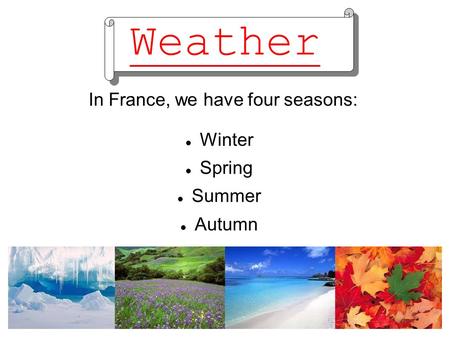 In France, we have four seasons: