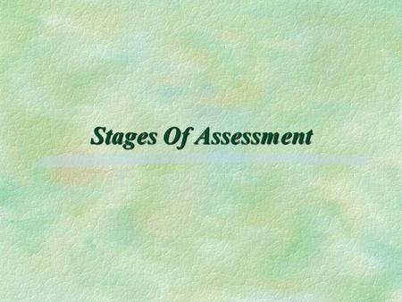 StagesOf Assessment Stages Of Assessment. The Stages of Assessment for the Single Assessment Process §Publishing information about services. §Completing.