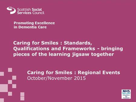 MAIN HEADER GOES HERE Bullets and body text here. Promoting Excellence in Dementia Care Caring for Smiles : Standards, Qualifications and Frameworks -