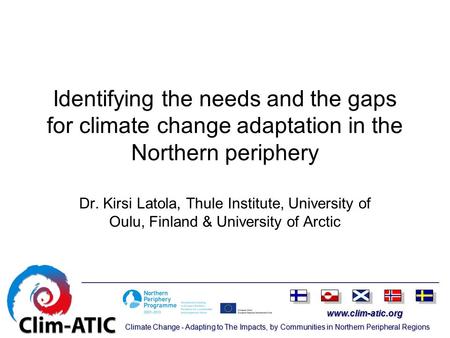 Www.clim-atic.org Climate Change - Adapting to The Impacts, by Communities in Northern Peripheral Regions Identifying the needs and the gaps for climate.