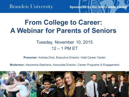From College to Career: A Webinar for Parents of Seniors Tuesday, November 10, 2015 12 – 1 PM ET Presenter: Andrea Dine, Executive Director, Hiatt Career.