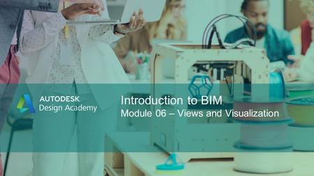 Introduction to BIM Module 06 – Views and Visualization.