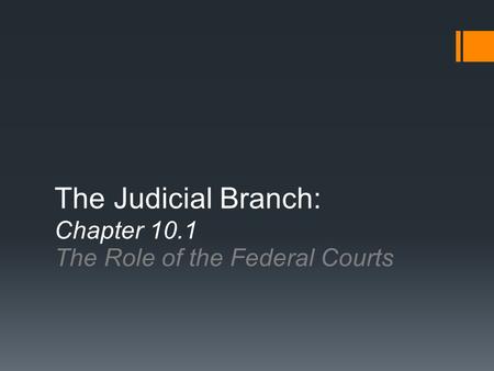 The Judicial Branch: Chapter 10.1 The Role of the Federal Courts.