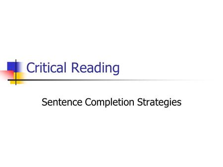 Critical Reading Sentence Completion Strategies. Sentence Completion Questions Test Two Main Attributes: The strength of your vocabulary. Your general.