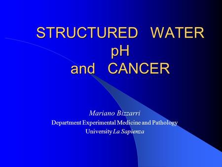 STRUCTURED WATER pH and CANCER Mariano Bizzarri Department Experimental Medicine and Pathology University La Sapienza.