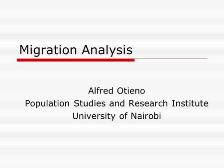 Migration Analysis Alfred Otieno Population Studies and Research Institute University of Nairobi.